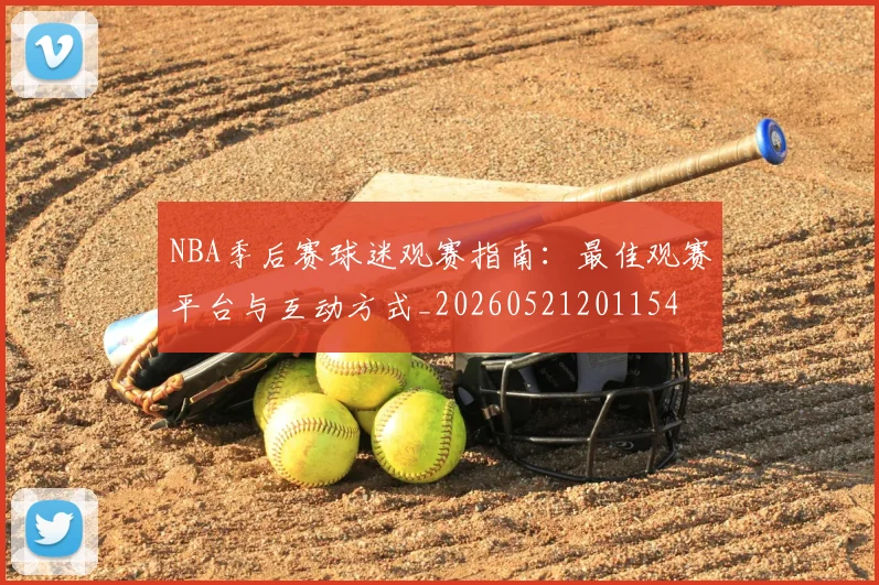 NBA季后赛球迷观赛指南:最佳观赛平台与互动方式_20260521201154