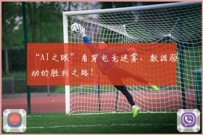 “AI之眼”看穿电竞迷雾，数据驱动的胜利之路！