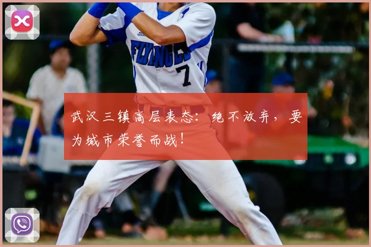 武汉三镇高层表态:绝不放弃,要为城市荣誉而战!