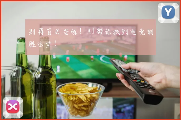 别再盲目苦练!AI帮你找到电竞制胜法宝!