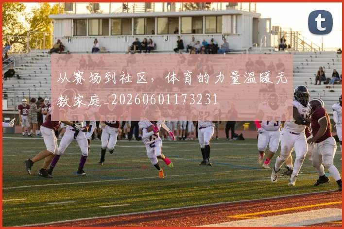 从赛场到社区,体育的力量温暖无数家庭_20260601173231