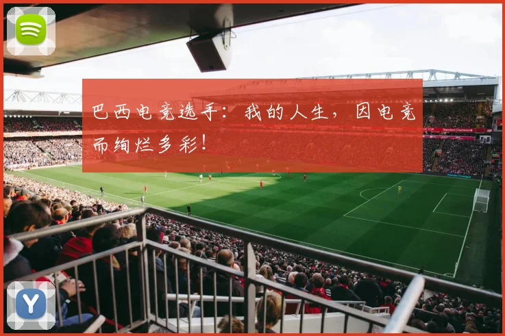 巴西电竞选手:我的人生,因电竞而绚烂多彩!