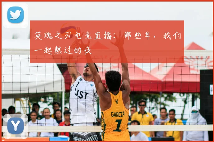 英魂之刃电竞直播：那些年，我们一起熬过的夜