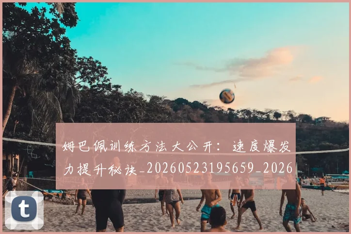 姆巴佩训练方法大公开:速度爆发力提升秘诀_20260523195659_20260707142647